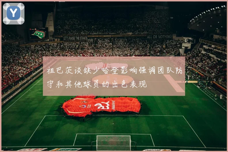 祖巴茨谈缺少哈登影响强调团队防守和其他球员的出色表现