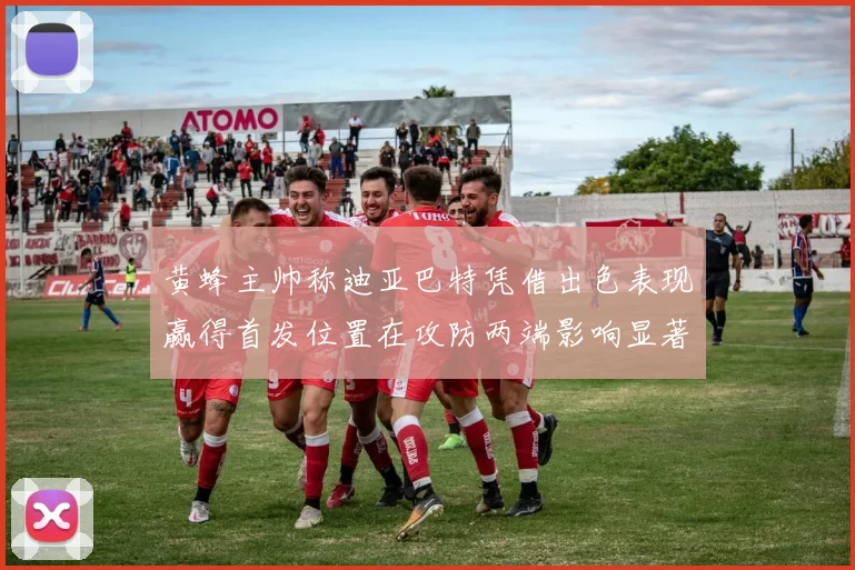 黄蜂主帅称迪亚巴特凭借出色表现赢得首发位置在攻防两端影响显著