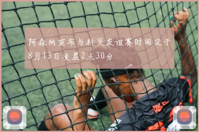 阿森纳宣布与科莫友谊赛时间定于8月13日凌晨2点30分